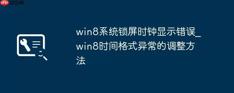 win8系统锁屏时钟显示错误_win8时间格式异常的调整方法