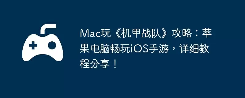 Mac玩《机甲战队》攻略：苹果电脑畅玩iOS手游，详细教程分享！