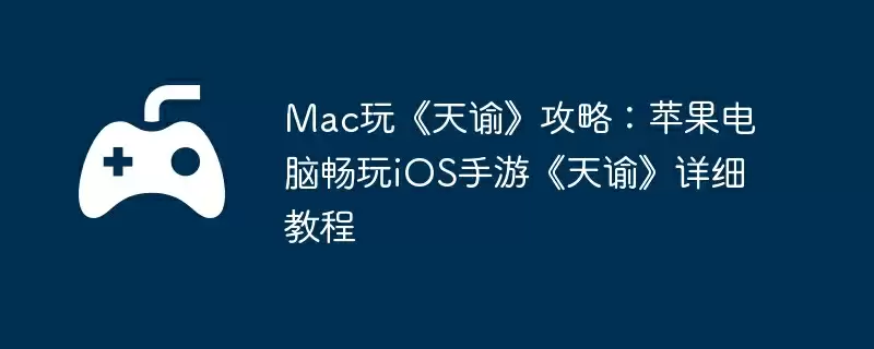 Mac玩《天谕》攻略:苹果电脑畅玩iOS手游《天谕》详细教程