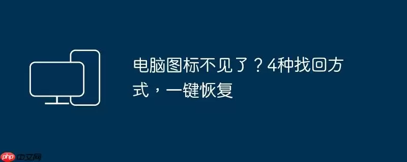 电脑图标不见了？4种找回方式，一键恢复