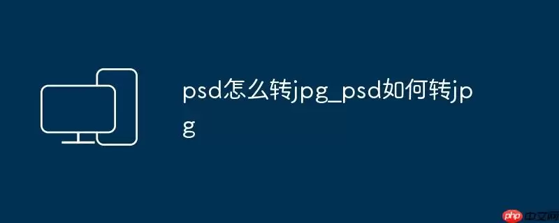 psd怎么转jpg_psd如何转jpg