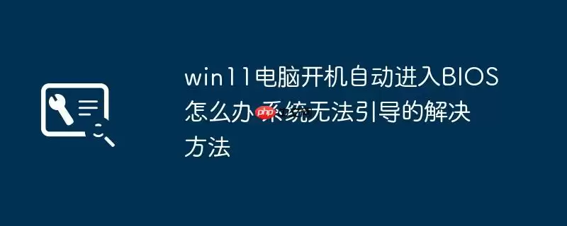 win11电脑开机自动进入BIOS怎么办 系统无法引导的解决方法