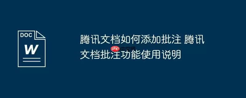 腾讯文档如何添加批注 腾讯文档批注功能使用说明
