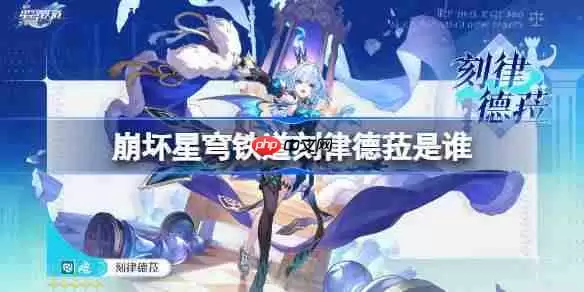 崩坏星穹铁道刻律德菈是谁-崩坏星穹铁道刻律德菈角色介绍