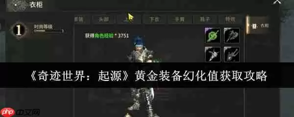 奇迹世界起源黄金装备幻化值速刷攻略：战力飙升颜值爆表