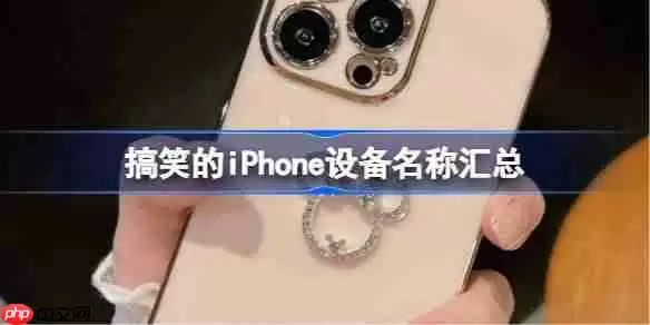 搞笑的iPhone设备名称汇总-有趣的iphone设备名称大全2025