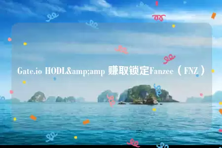 Gate.io HODL&amp 赚取锁定Fanzbb（FNZ）图片-币安下载