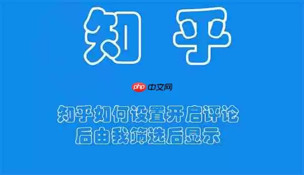 知乎如何设置开启评论后由我筛选后显示