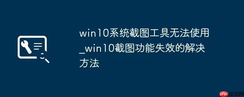 win10系统截图工具无法使用_win10截图功能失效的解决方法