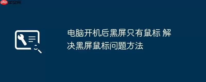 电脑开机后黑屏只有鼠标 解决黑屏鼠标问题方法
