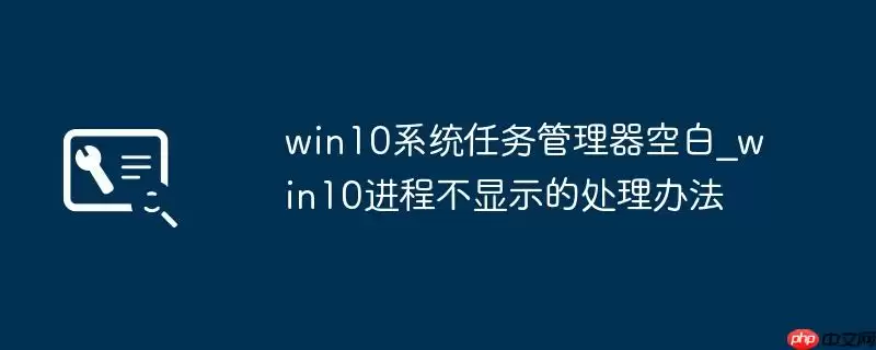 win10系统任务管理器空白_win10进程不显示的处理办法