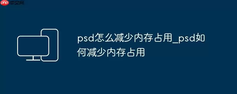 psd怎么减少内存占用_psd如何减少内存占用