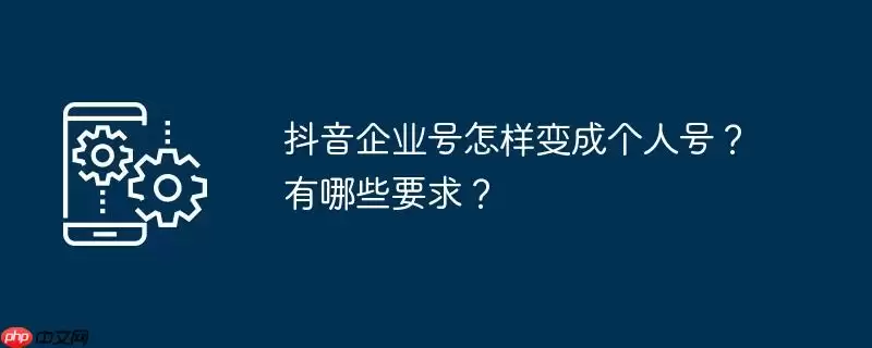 抖音企业号怎样变成个人号?有哪些要求?