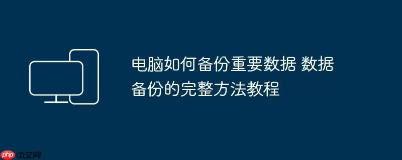 电脑如何备份重要数据 数据备份的完整方法教程