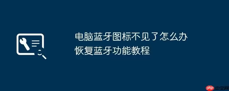 电脑蓝牙图标不见了怎么办 恢复蓝牙功能教程