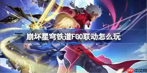 崩坏星穹铁道FGO联动怎么玩-崩坏星穹铁道FGO联动玩法