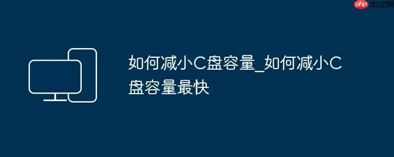 如何减小C盘容量_如何减小C盘容量最快