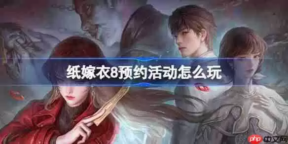 纸嫁衣8预约活动怎么参加-纸嫁衣8预约活动奖励