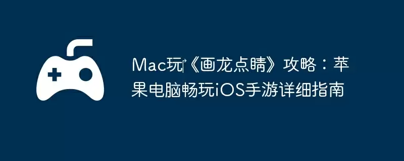 Mac玩‎《画龙点睛》攻略：苹果电脑畅玩iOS手游详细指南