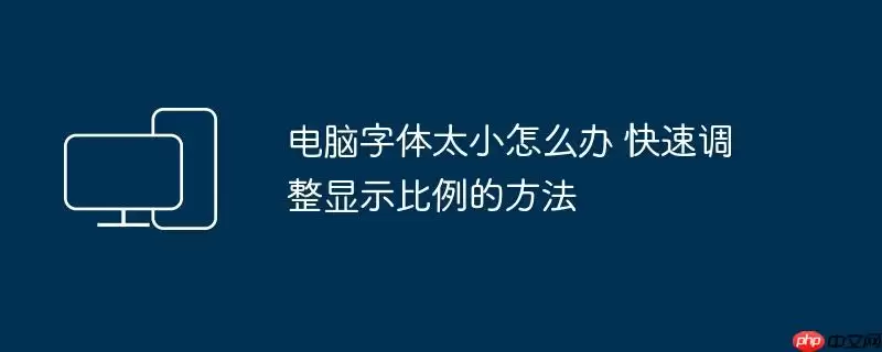 电脑字体太小怎么办 快速调整显示比例的方法