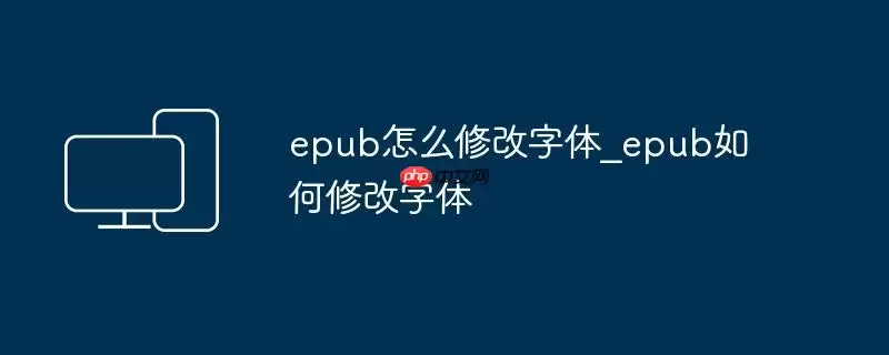 epub怎么修改字体_epub如何修改字体
