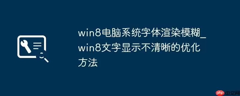 win8电脑系统字体渲染模糊_win8文字显示不清晰的优化方法