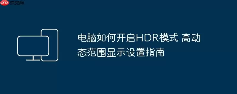 电脑如何开启HDR模式 高动态范围显示设置指南
