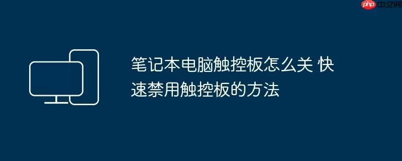 笔记本电脑触控板怎么关 快速禁用触控板的方法