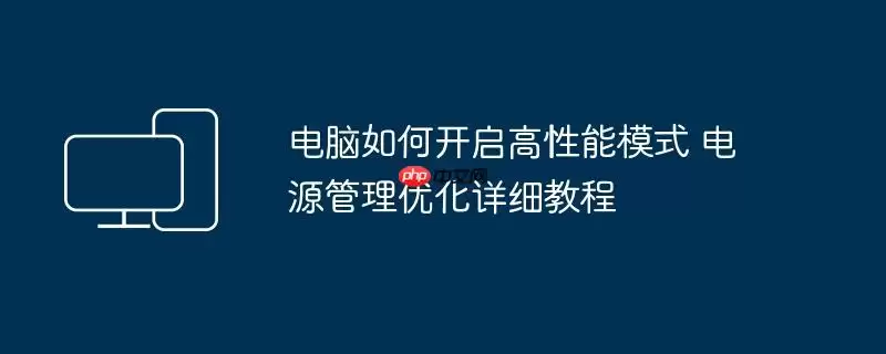 电脑如何开启高性能模式 电源管理优化详细教程