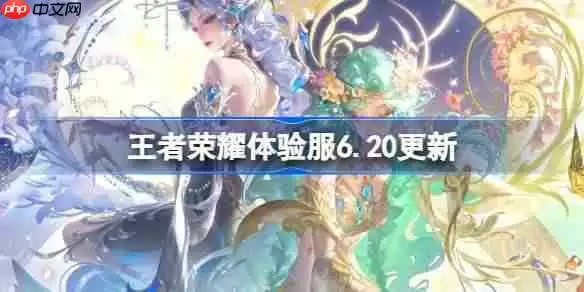 王者荣耀体验服6.20有什么更新-王者荣耀6月20日体验服更新公告