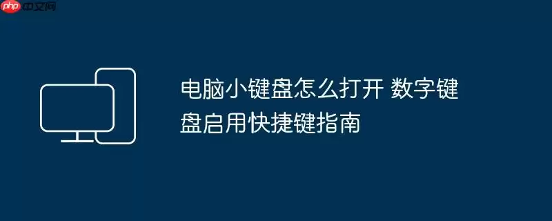 电脑小键盘怎么打开 数字键盘启用快捷键指南