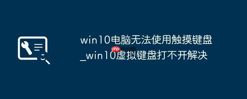 win10电脑无法使用触摸键盘_win10虚拟键盘打不开解决