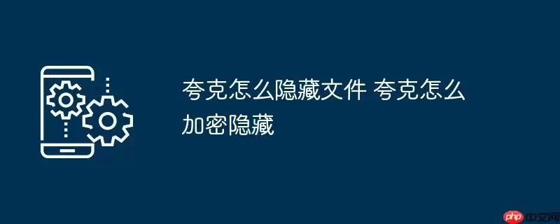 夸克怎么隐藏文件 夸克怎么加密隐藏