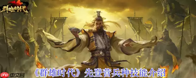 群雄时代先登营全面解锁！揭秘麴义麾下破甲神射手的制胜法则