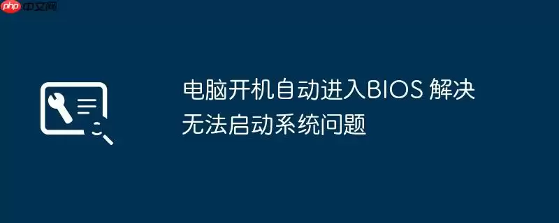 电脑开机自动进入BIOS 解决无法启动系统问题