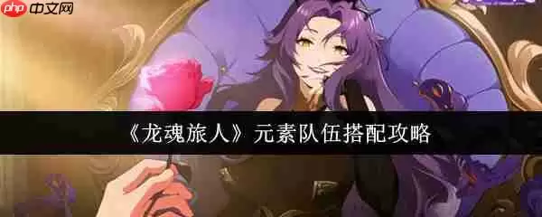 龙魂旅人元素队最强阵容搭配攻略 零氪开局保姆级教学