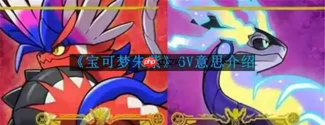 宝可梦朱紫6V是什么意思-6V意思介绍