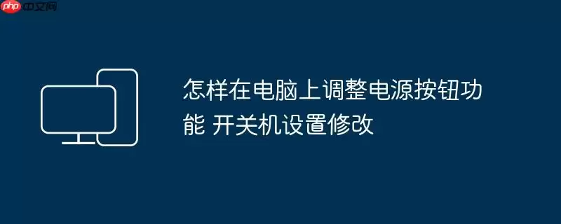怎样在电脑上调整电源按钮功能 开关机设置修改