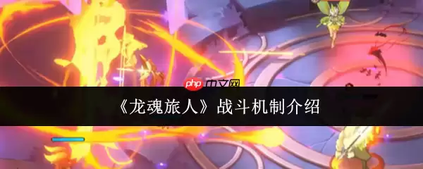 龙魂旅人战斗机制全解析 手把手教你打出视觉暴击