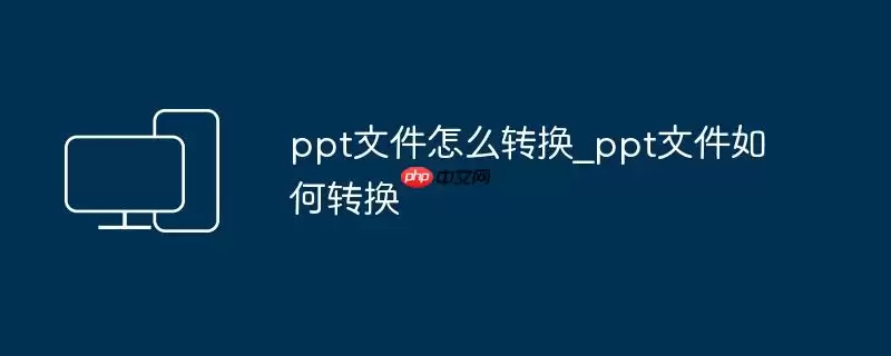 ppt文件怎么转换_ppt文件如何转换