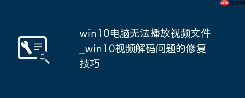 win10电脑无法播放视频文件_win10视频解码问题的修复技巧