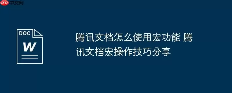 腾讯文档怎么使用宏功能 腾讯文档宏操作技巧分享
