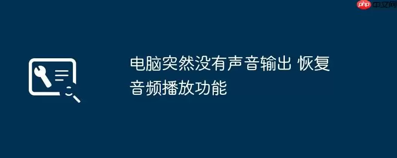 电脑突然没有声音输出 恢复音频播放功能