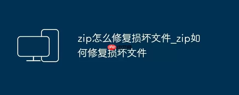 zip怎么修复损坏文件_zip如何修复损坏文件