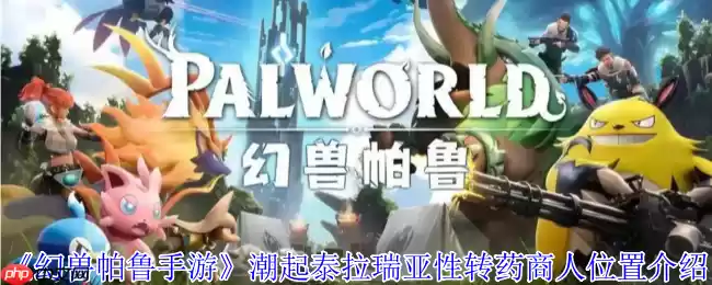 幻兽帕鲁潮起泰拉瑞亚版性转药商人全攻略:坐标刷新机制详解