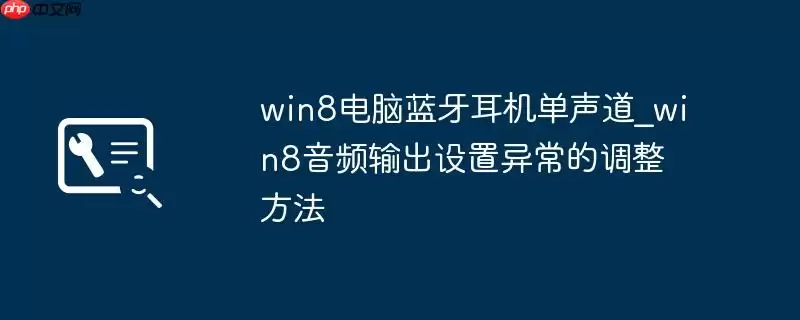 win8电脑蓝牙耳机单声道_win8音频输出设置异常的调整方法