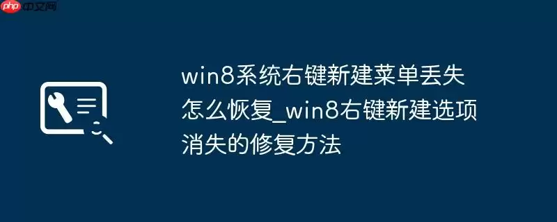 win8系统右键新建菜单丢失怎么恢复_win8右键新建选项消失的修复方法