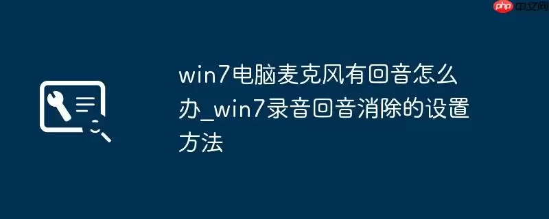 win7电脑麦克风有回音怎么办_win7录音回音消除的设置方法