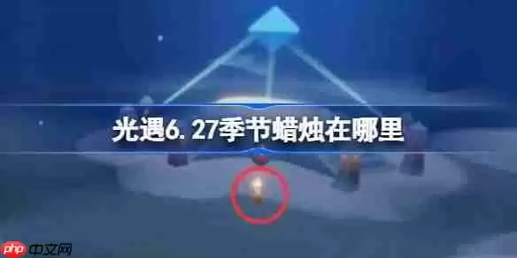 光遇6.27季节蜡烛在哪里-光遇6月27日季节蜡烛位置攻略
