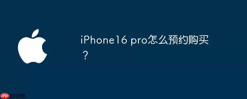 iphone16 pro怎么预约购买？
